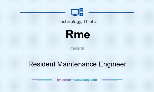 What does Rme mean? It stands for Resident Maintenance Engineer