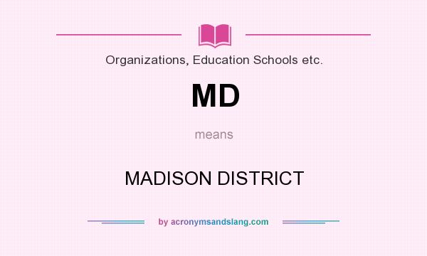 What does MD mean? It stands for MADISON DISTRICT