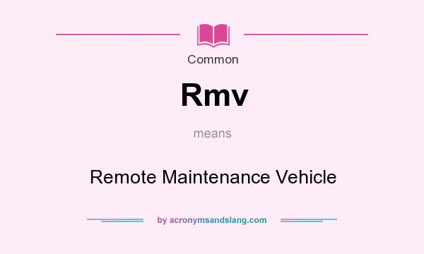 What does Rmv mean? It stands for Remote Maintenance Vehicle