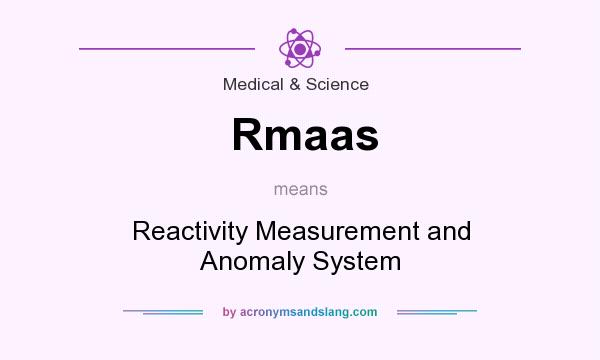 What does Rmaas mean? It stands for Reactivity Measurement and Anomaly System