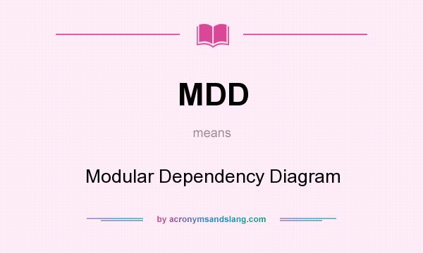 What does MDD mean? It stands for Modular Dependency Diagram