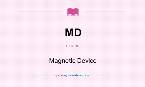 What does MD mean? It stands for Magnetic Device