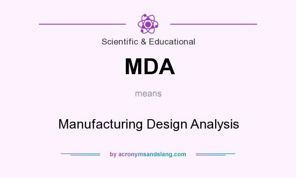 What does MDA mean? It stands for Manufacturing Design Analysis