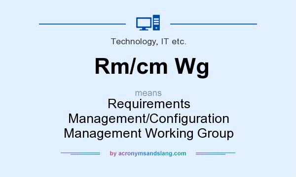 What does Rm/cm Wg mean? It stands for Requirements Management/Configuration Management Working Group