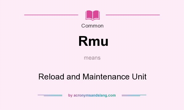 What does Rmu mean? It stands for Reload and Maintenance Unit