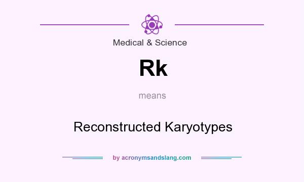 What does Rk mean? It stands for Reconstructed Karyotypes