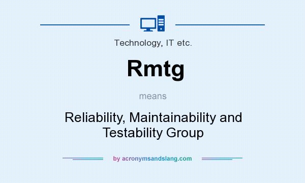 What does Rmtg mean? It stands for Reliability, Maintainability and Testability Group