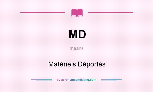 What does MD mean? It stands for Matériels Déportés