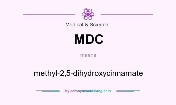 What does MDC mean? It stands for methyl-2,5-dihydroxycinnamate