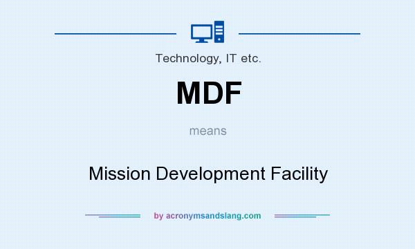 What does MDF mean? It stands for Mission Development Facility