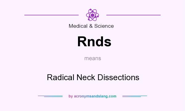 What does Rnds mean? It stands for Radical Neck Dissections