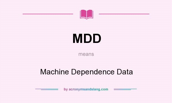What does MDD mean? It stands for Machine Dependence Data