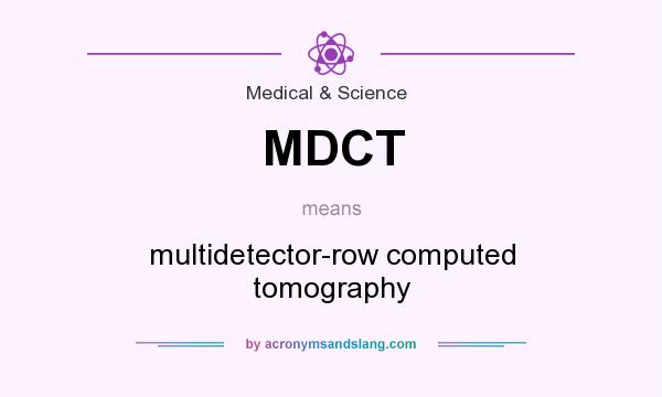 What does MDCT mean? It stands for multidetector-row computed tomography