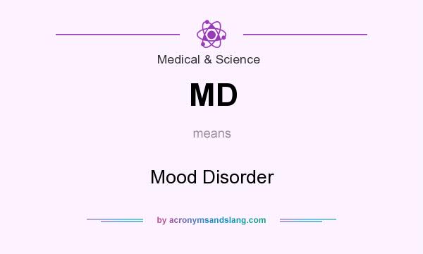 What does MD mean? It stands for Mood Disorder