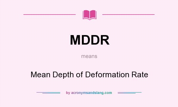 What does MDDR mean? It stands for Mean Depth of Deformation Rate