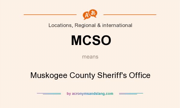 What does MCSO mean? It stands for Muskogee County Sheriff`s Office