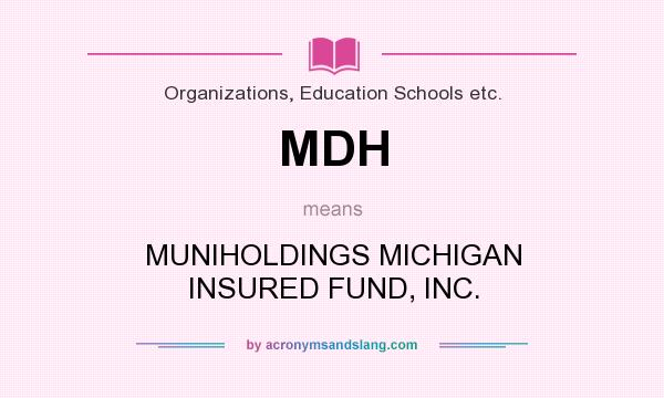 What does MDH mean? It stands for MUNIHOLDINGS MICHIGAN INSURED FUND, INC.