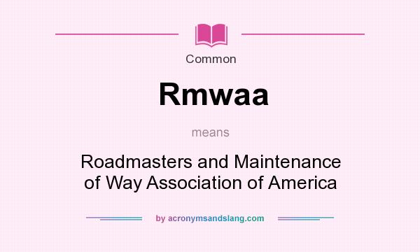 What does Rmwaa mean? It stands for Roadmasters and Maintenance of Way Association of America