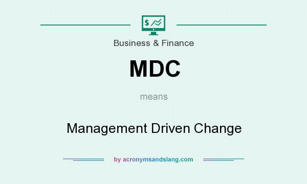 What does MDC mean? It stands for Management Driven Change