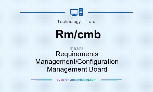 What does Rm/cmb mean? It stands for Requirements Management/Configuration Management Board