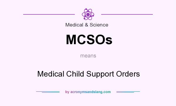 What does MCSOs mean? It stands for Medical Child Support Orders