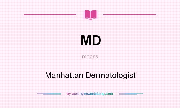 What does MD mean? It stands for Manhattan Dermatologist