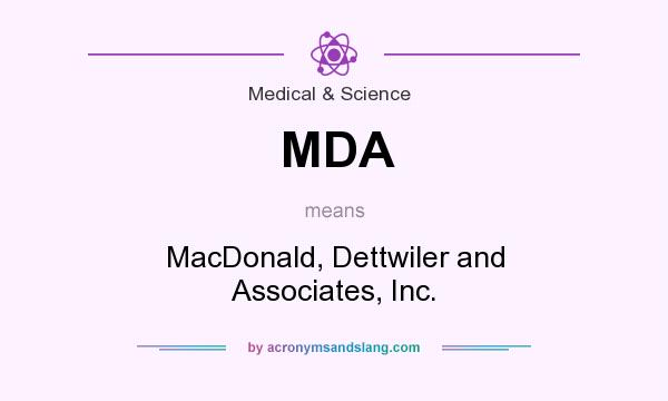What does MDA mean? It stands for MacDonald, Dettwiler and Associates, Inc.