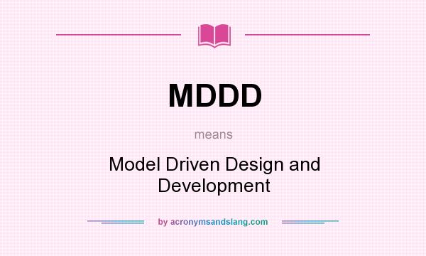 What does MDDD mean? It stands for Model Driven Design and Development