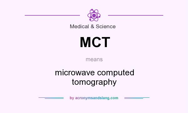 What does MCT mean? It stands for microwave computed tomography