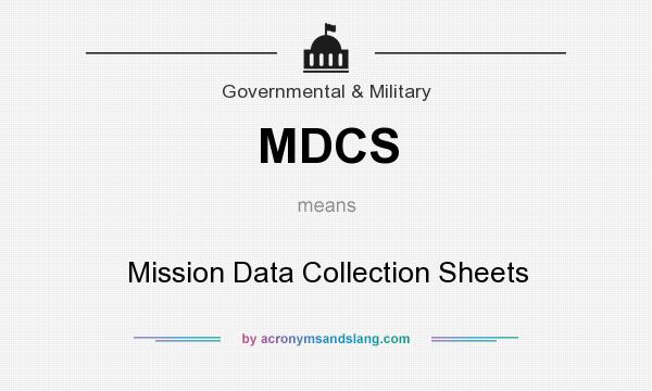 What does MDCS mean? It stands for Mission Data Collection Sheets