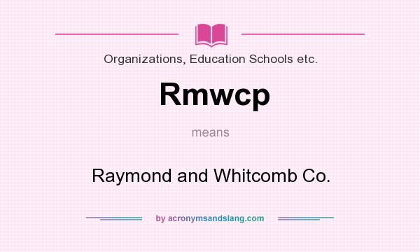 What does Rmwcp mean? It stands for Raymond and Whitcomb Co.