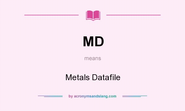 What does MD mean? It stands for Metals Datafile