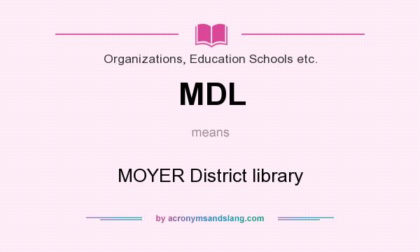 What does MDL mean? It stands for MOYER District library