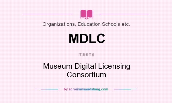 What does MDLC mean? It stands for Museum Digital Licensing Consortium