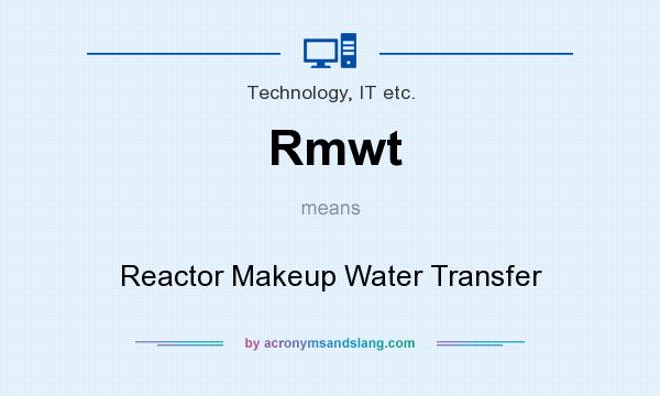 What does Rmwt mean? It stands for Reactor Makeup Water Transfer
