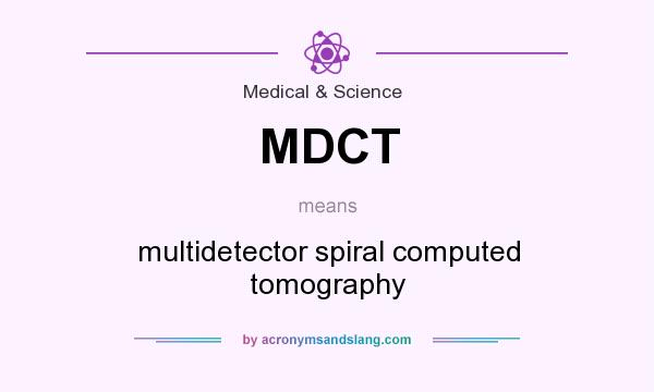 What does MDCT mean? It stands for multidetector spiral computed tomography