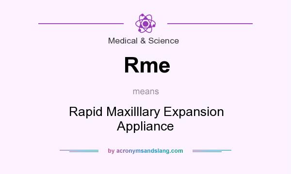 What does Rme mean? It stands for Rapid Maxilllary Expansion Appliance