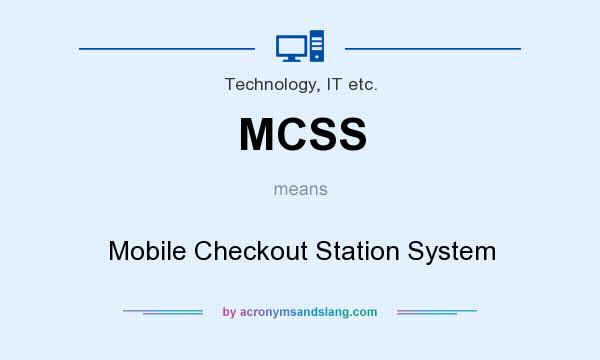 What does MCSS mean? It stands for Mobile Checkout Station System