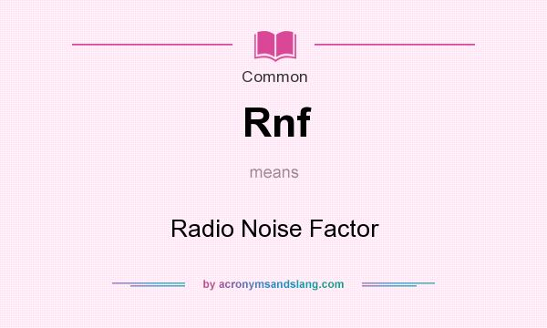 What does Rnf mean? It stands for Radio Noise Factor