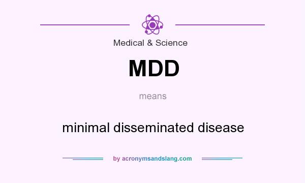 What does MDD mean? It stands for minimal disseminated disease