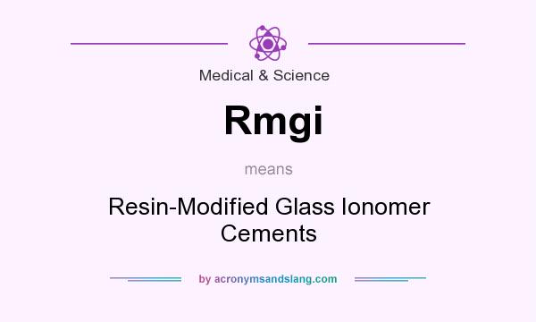 What does Rmgi mean? It stands for Resin-Modified Glass Ionomer Cements