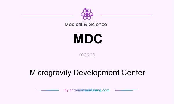 What does MDC mean? It stands for Microgravity Development Center