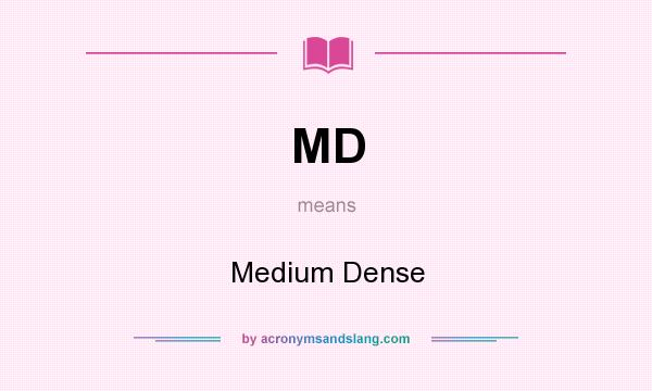 What does MD mean? It stands for Medium Dense