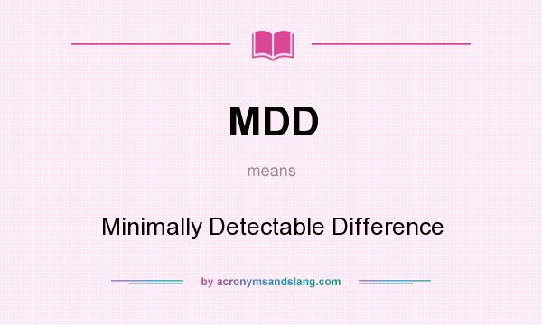 What does MDD mean? It stands for Minimally Detectable Difference