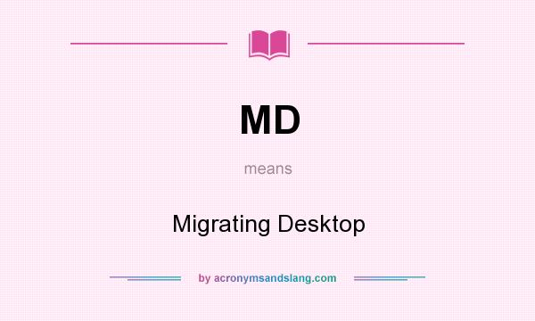 What does MD mean? It stands for Migrating Desktop