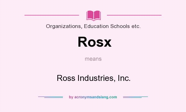 What does Rosx mean? It stands for Ross Industries, Inc.
