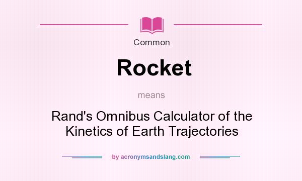 What does Rocket mean? It stands for Rand`s Omnibus Calculator of the Kinetics of Earth Trajectories