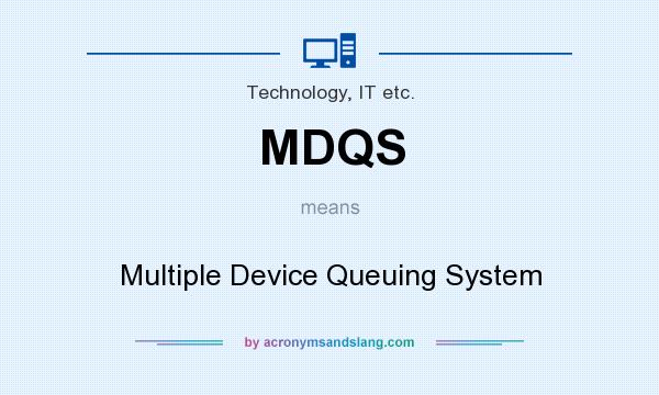 What does MDQS mean? It stands for Multiple Device Queuing System