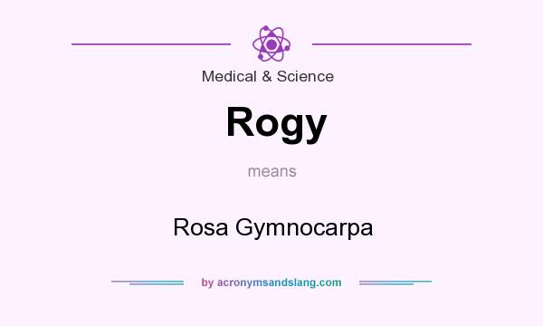 What does Rogy mean? It stands for Rosa Gymnocarpa