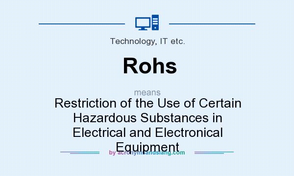 What does Rohs mean? It stands for Restriction of the Use of Certain Hazardous Substances in Electrical and Electronical Equipment